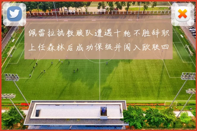 佩雷拉执教狼队遭遇十轮不胜辞职上任森林后成功保级并闯入欧联四强