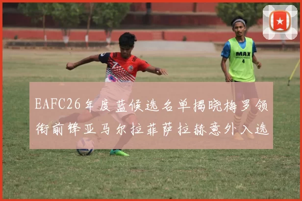 EAFC26年度蓝候选名单揭晓梅罗领衔前锋亚马尔拉菲萨拉赫意外入选中场