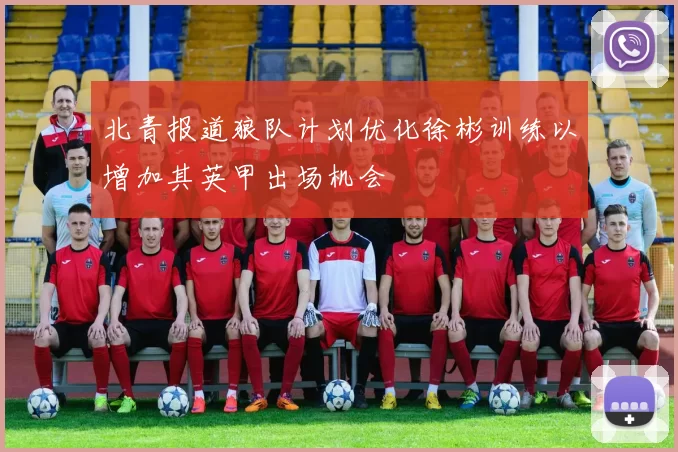 北青报道狼队计划优化徐彬训练以增加其英甲出场机会